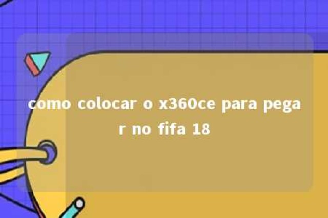 como colocar o x360ce para pegar no fifa 18 