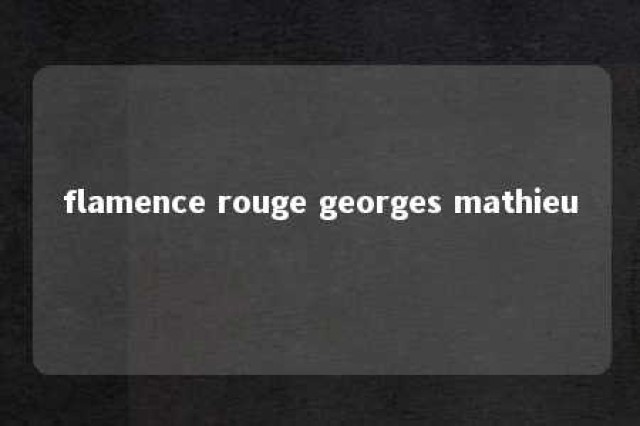 flamence rouge georges mathieu 