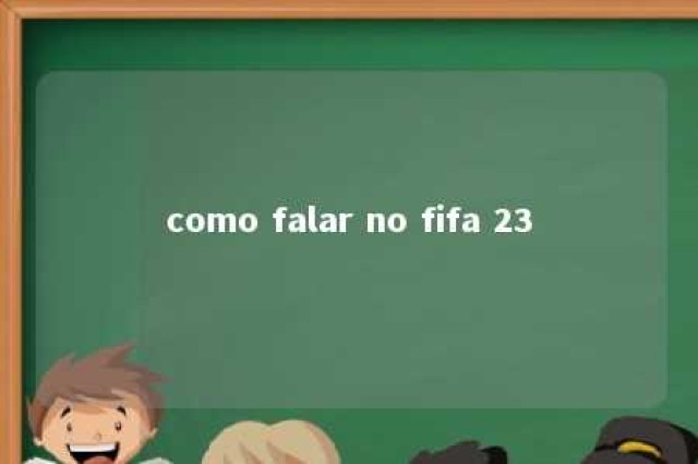 como falar no fifa 23 