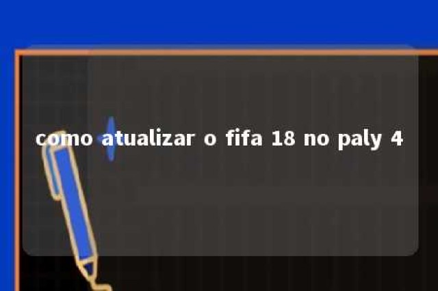 como atualizar o fifa 18 no paly 4 