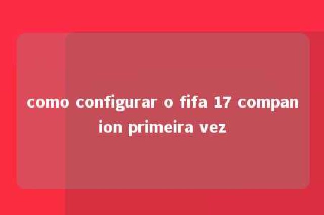 como configurar o fifa 17 companion primeira vez 