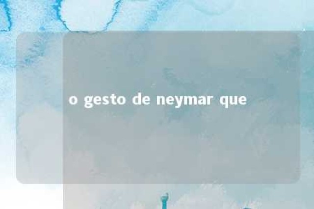 o gesto de neymar que 