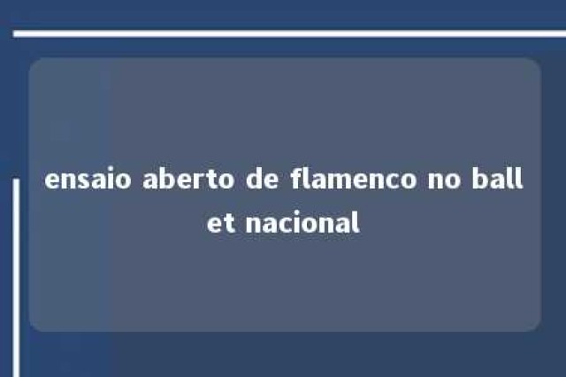 ensaio aberto de flamenco no ballet nacional 