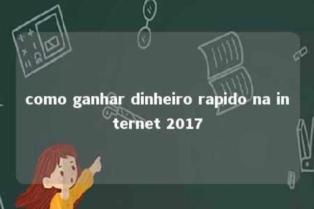 como ganhar dinheiro rapido na internet 2017 