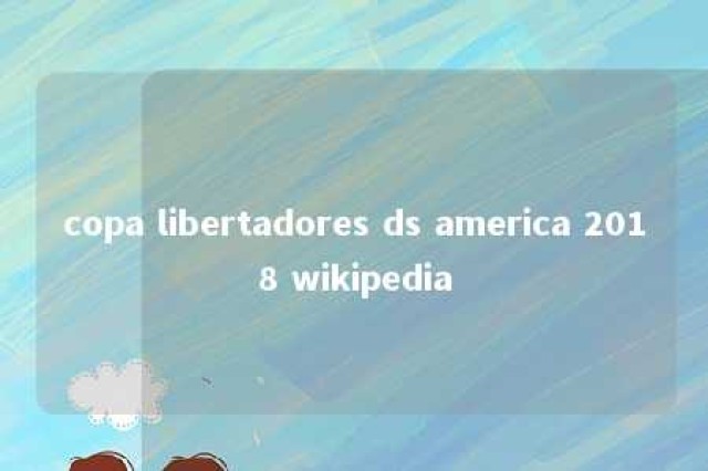 copa libertadores ds america 2018 wikipedia 