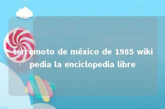 terremoto de méxico de 1985 wikipedia la enciclopedia libre 