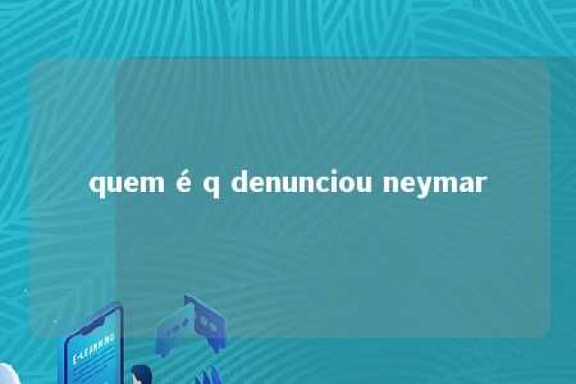 quem é q denunciou neymar 