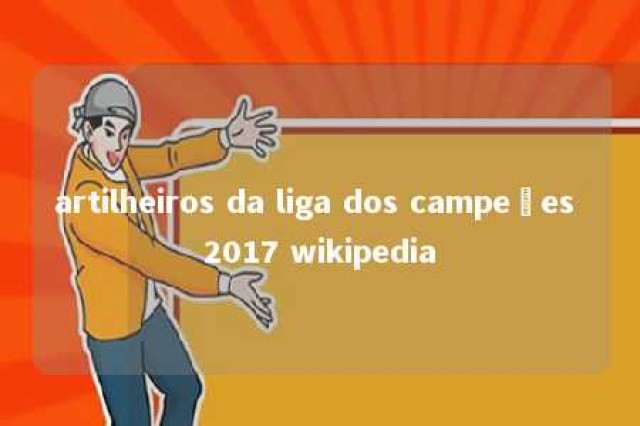 artilheiros da liga dos campeões 2017 wikipedia 