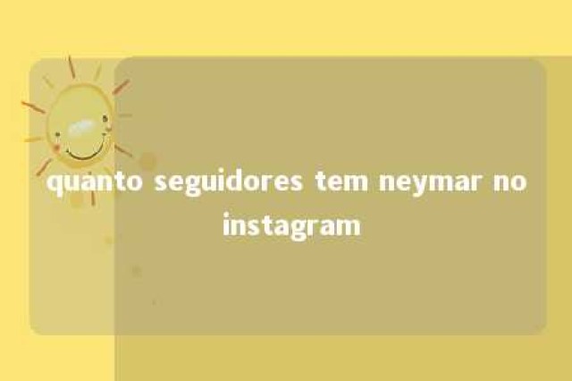 quanto seguidores tem neymar no instagram 