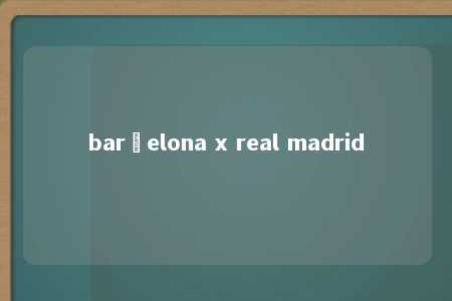 barçelona x real madrid 