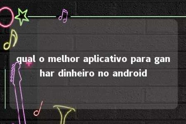 qual o melhor aplicativo para ganhar dinheiro no android 