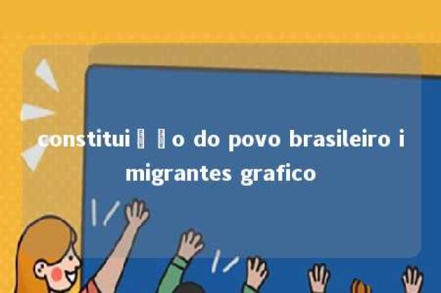 constituição do povo brasileiro imigrantes grafico 