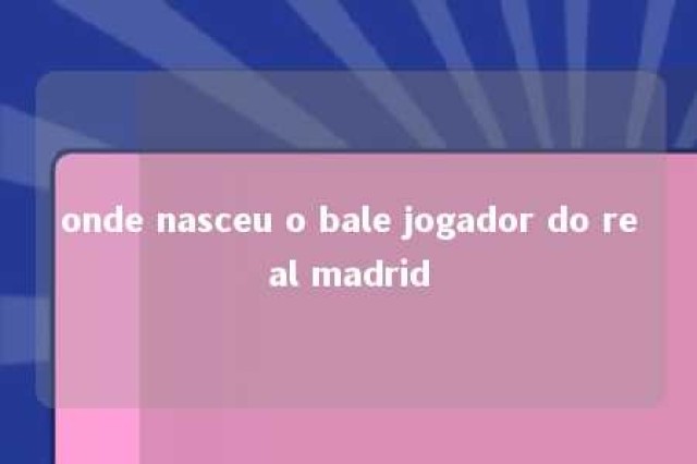 onde nasceu o bale jogador do real madrid 