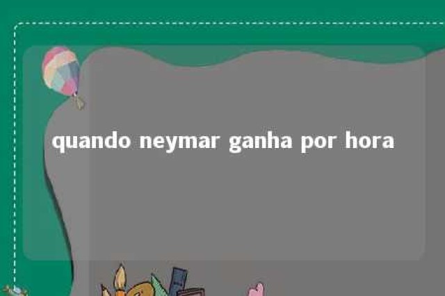 quando neymar ganha por hora 