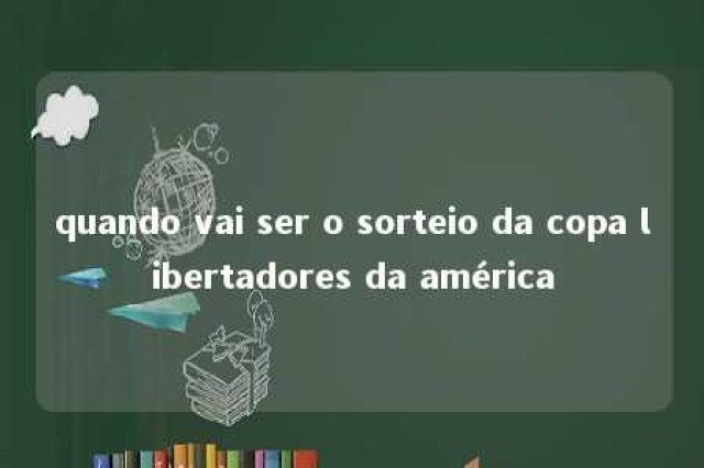 quando vai ser o sorteio da copa libertadores da américa 