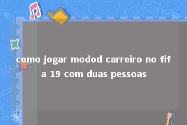 como jogar modod carreiro no fifa 19 com duas pessoas 