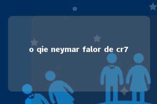 o qie neymar falor de cr7 