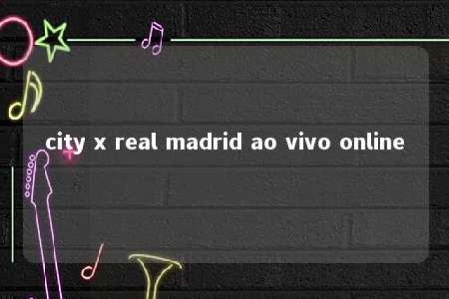 city x real madrid ao vivo online 