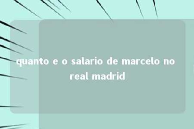 quanto e o salario de marcelo no real madrid 