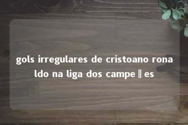 gols irregulares de cristoano ronaldo na liga dos campeões 