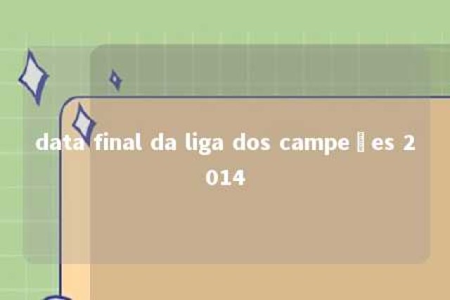 data final da liga dos campeões 2014 