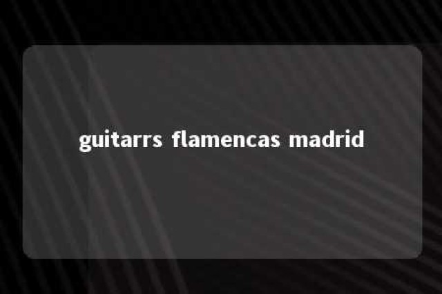 guitarrs flamencas madrid 