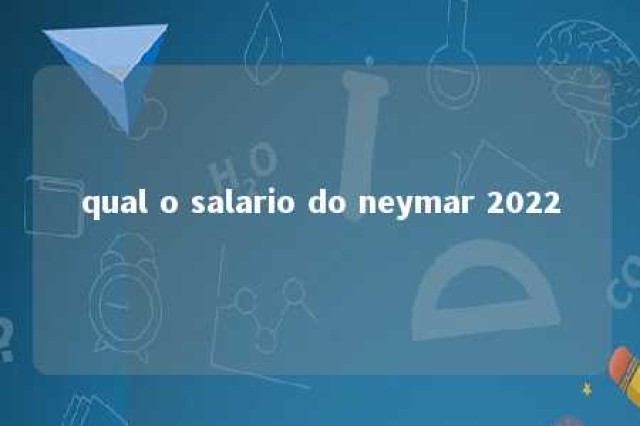 qual o salario do neymar 2022 