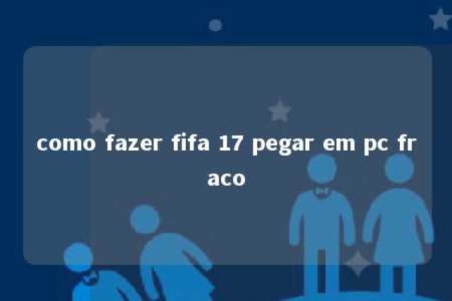 como fazer fifa 17 pegar em pc fraco 