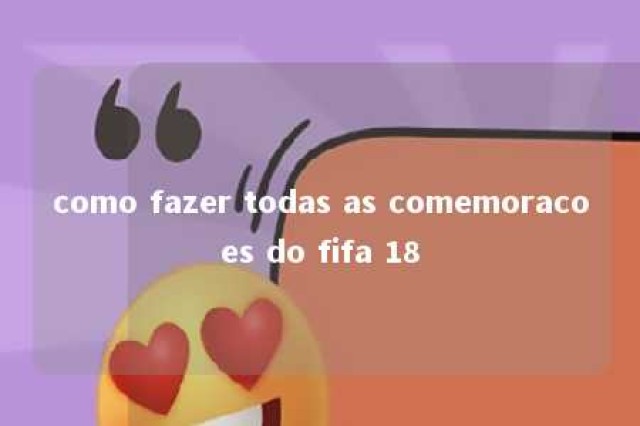 como fazer todas as comemoracoes do fifa 18 