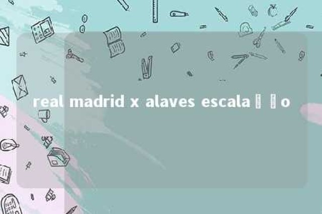 real madrid x alaves escalação 