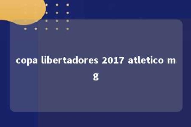 copa libertadores 2017 atletico mg 