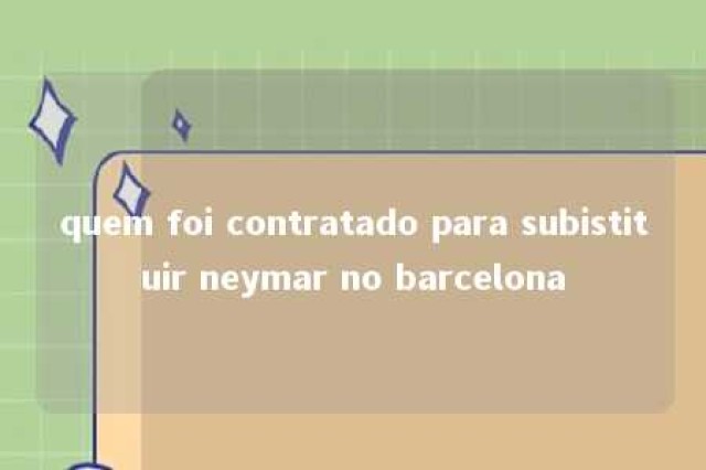 quem foi contratado para subistituir neymar no barcelona 