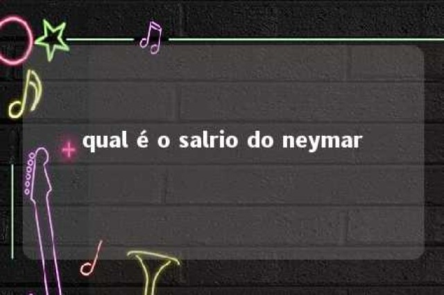 qual é o salrio do neymar 