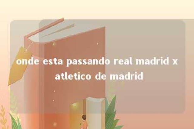 onde esta passando real madrid x atletico de madrid 