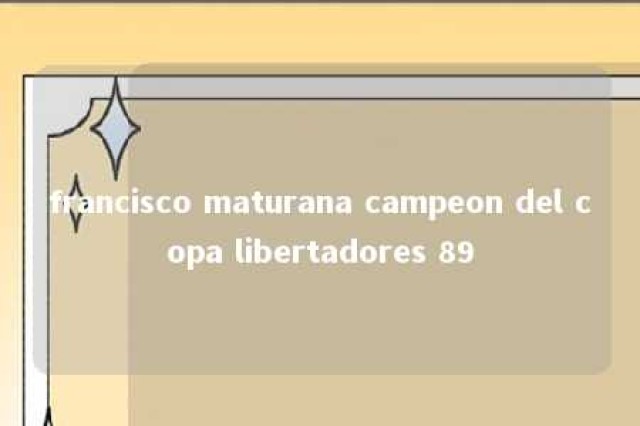 francisco maturana campeon del copa libertadores 89 