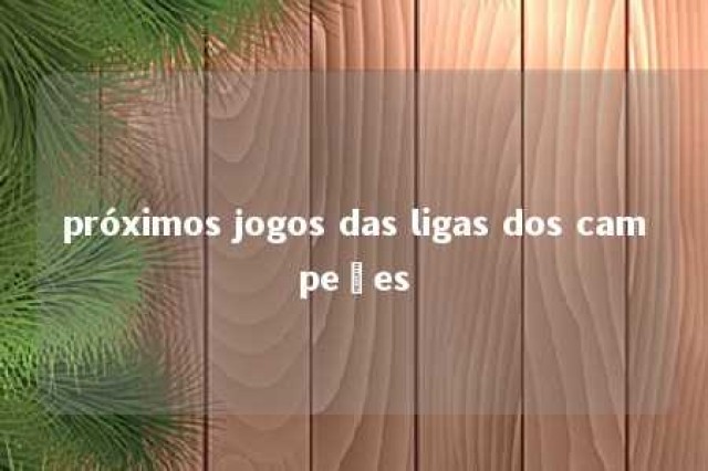 próximos jogos das ligas dos campeões 