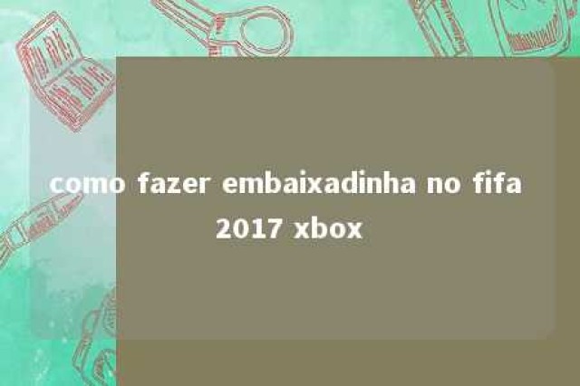 como fazer embaixadinha no fifa 2017 xbox 