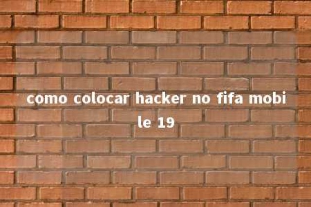 como colocar hacker no fifa mobile 19 