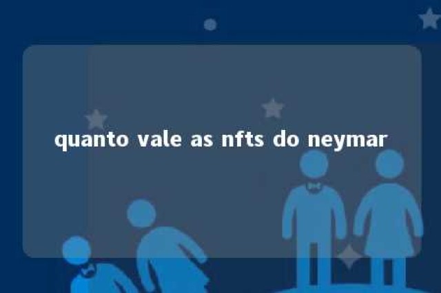 quanto vale as nfts do neymar 