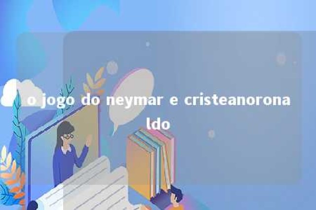 o jogo do neymar e cristeanoronaldo 