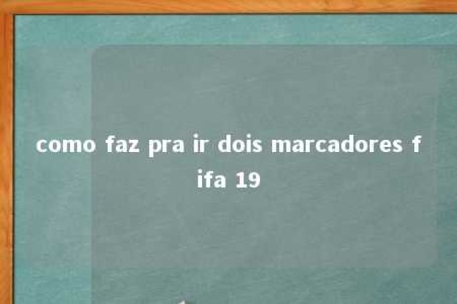 como faz pra ir dois marcadores fifa 19 