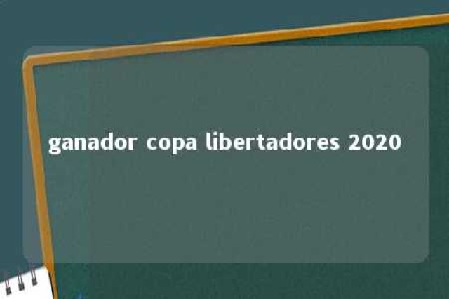 ganador copa libertadores 2020 