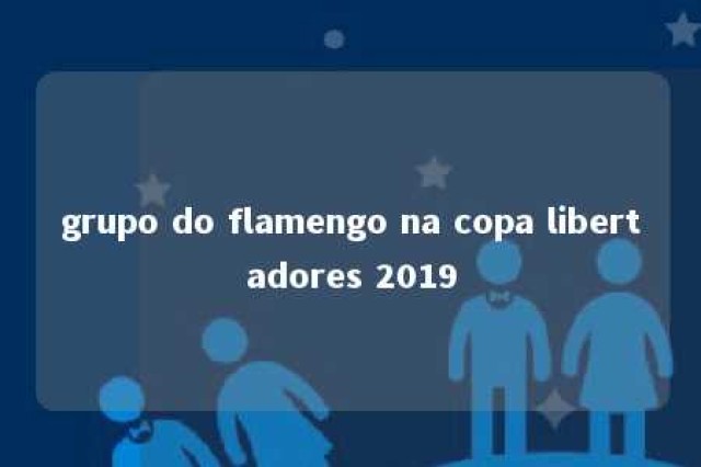 grupo do flamengo na copa libertadores 2019 