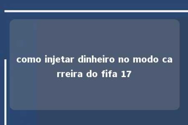 como injetar dinheiro no modo carreira do fifa 17 