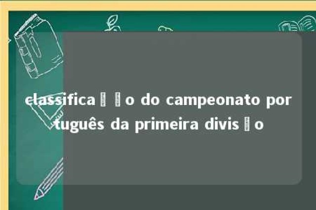 classificação do campeonato português da primeira divisão 