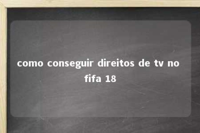 como conseguir direitos de tv no fifa 18 