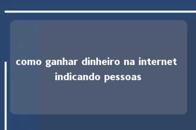 como ganhar dinheiro na internet indicando pessoas 