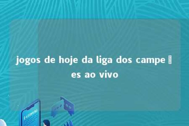 jogos de hoje da liga dos campeões ao vivo 