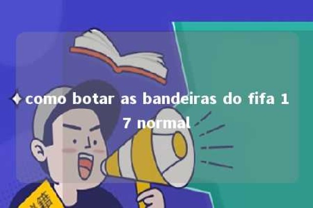 como botar as bandeiras do fifa 17 normal 