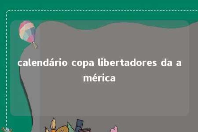 calendário copa libertadores da américa 